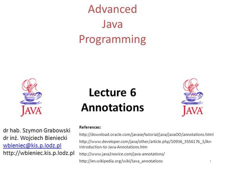 Lecture 6 Annotations Advanced Java Programming 1 dr hab. Szymon Grabowski dr inż. Wojciech Bieniecki