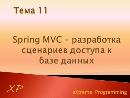EXtreme Programming XP Тема 11. XP Для работы по администрированию таблицы Department создаем классы: DepartmentListController; EnterDepartmentController;