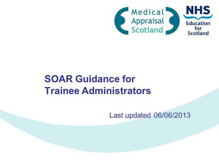 SOAR Guidance for Trainee Administrators Last updated 06/06/2013.