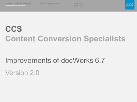 March 2014 Page 1/28 Content Conversion Specialists New features docWorks 6.7 docWorks Technic Team CCS Content Conversion Specialists Improvements of.