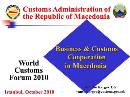 Customs Administration of Customs Administration of the Republic of Macedonia the Republic of Macedonia Business & Customs Cooperation in Macedonia World.