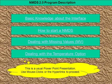 NMDS 2.0 Program Description Dealing with Missing Values (MV) Basic Knowledge about the Interface This is a usual Power Point Presentation. Use Mouse-Clicks.