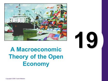 Copyright © 2004 South-Western 19 A Macroeconomic Theory of the Open Economy.