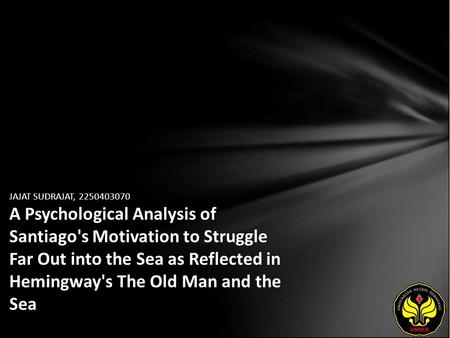 JAJAT SUDRAJAT, 2250403070 A Psychological Analysis of Santiago's Motivation to Struggle Far Out into the Sea as Reflected in Hemingway's The Old Man and.