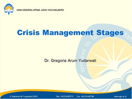 Jl. Babarsari 44 Yogyakarta 55281Telp. +62-274-487711 Fax. +62-274-487748www.uajy.ac.id Crisis Management Stages Dr. Gregoria Arum Yudarwati.