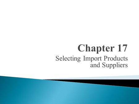 Selecting Import Products and Suppliers. - Products that are unique - Products that are less expensive - Products that have proven demand - Products that.