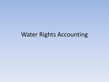 Water Rights Accounting. New Accounting Model New Technology: 1979 versus 2011 – Faster processors – Faster graphics – Larger, faster, memory – Larger,