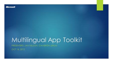 1 Multilingual App Toolkit PRESENTERS: JAN NELSON, CAMERON LERUM OCT 16, 2012.