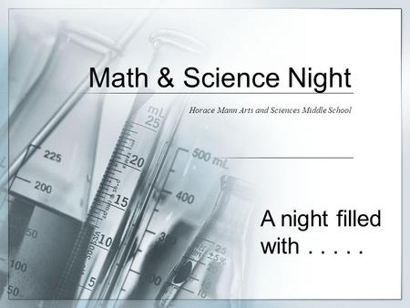 Math & Science Night Horace Mann Arts and Sciences Middle School A night filled with.....