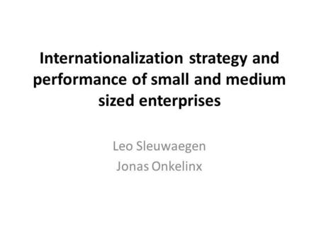 Internationalization strategy and performance of small and medium sized enterprises Leo Sleuwaegen Jonas Onkelinx.
