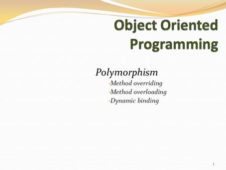Polymorphism Method overriding Method overloading Dynamic binding 1.