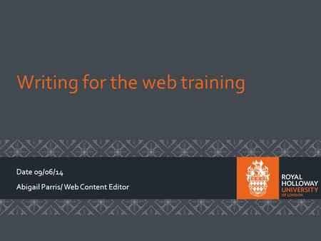 Writing for the web training Date 09/06/14 Abigail Parris/ Web Content Editor.