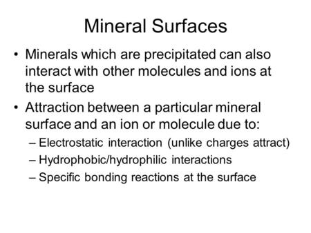 Mineral Surfaces Minerals which are precipitated can also interact with other molecules and ions at the surface Attraction between a particular mineral.