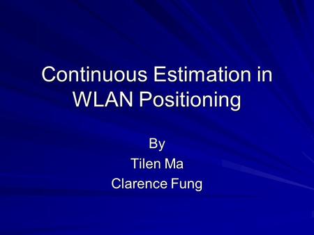 Continuous Estimation in WLAN Positioning By Tilen Ma Clarence Fung.