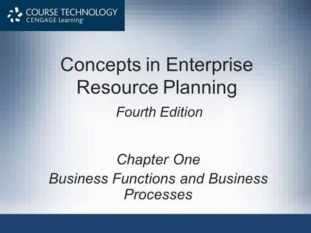 Concepts in Enterprise Resource Planning Fourth Edition Chapter One Business Functions and Business Processes.