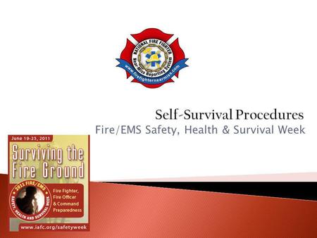 Fire/EMS Safety, Health & Survival Week.  Firefighters/EMTs can increase their self-survival procedures by reviewing the following topics: ◦ Avoid Panic.