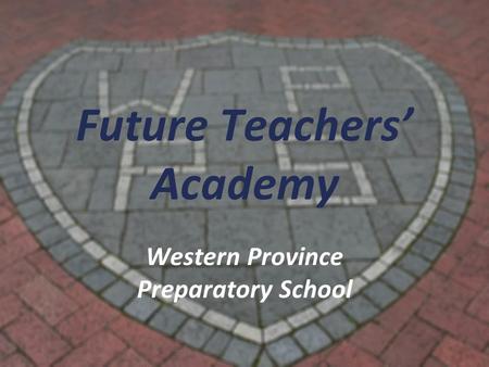 Future Teachers’ Academy Western Province Preparatory School.