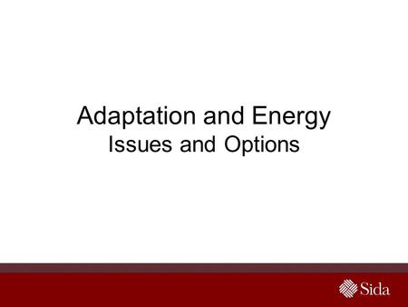 Adaptation and Energy Issues and Options. Sida support to energy sector Africa 1.5-2.5% of total aid (DAC 6%) institution reform + sustainable systems.