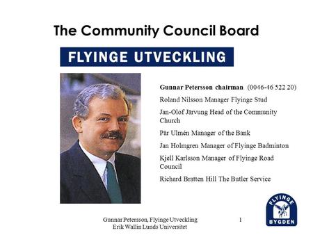 Gunnar Petersson, Flyinge Utveckling Erik Wallin Lunds Universitet 1 The Community Council Board Gunnar Petersson chairman (0046-46 522 20) Roland Nilsson.