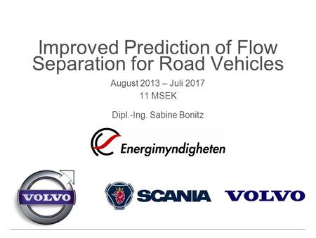 August 2013 – Juli 2017 11 MSEK Dipl.-Ing. Sabine Bonitz Improved Prediction of Flow Separation for Road Vehicles.
