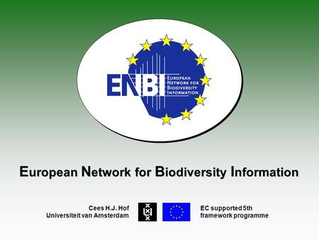 E uropean N etwork for B iodiversity I nformation Cees H.J. Hof Universiteit van Amsterdam EC supported 5th framework programme.