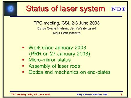 TPC meeting, GSI, 2-3 June 2003Børge Svane Nielsen, NBI1 Status of laser system TPC meeting, GSI, 2-3 June 2003 Børge Svane Nielsen, Jørn Westergaard Niels.
