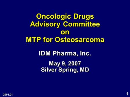 1 Oncologic Drugs Advisory Committee on MTP for Osteosarcoma IDM Pharma, Inc. May 9, 2007 Silver Spring, MD IDM Pharma, Inc. May 9, 2007 Silver Spring,