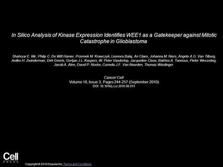 In Silico Analysis of Kinase Expression Identifies WEE1 as a Gatekeeper against Mitotic Catastrophe in Glioblastoma Shahryar E. Mir, Philip C. De Witt.