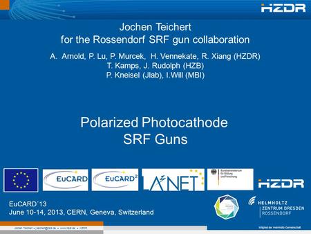 Mitglied der Helmholtz-Gemeinschaft Jochen Teichert  HZDR Polarized Photocathode SRF Guns EuCARD´13 June 10-14, 2013, CERN,