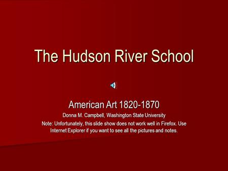 The Hudson River School American Art 1820-1870 Donna M. Campbell, Washington State University Note: Unfortunately, this slide show does not work well.