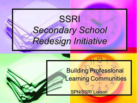 SSRI Secondary School Redesign Initiative Building Professional Building Professional Learning Communities Learning Communities SPN/SSRI Liaison.