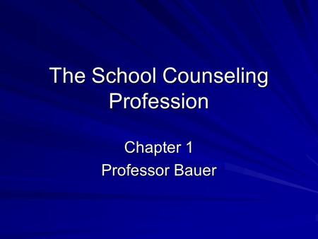 The School Counseling Profession Chapter 1 Professor Bauer.