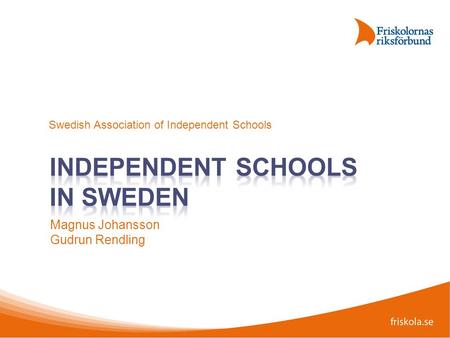 Magnus Johansson Gudrun Rendling Swedish Association of Independent Schools.