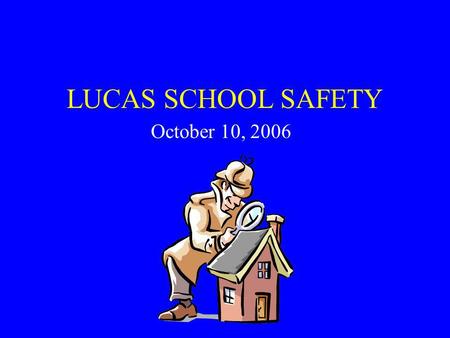 LUCAS SCHOOL SAFETY October 10, 2006. LUCAS SCHOOL SAFETY This presentation is to provide information and support concerning school safety for the Lucas.