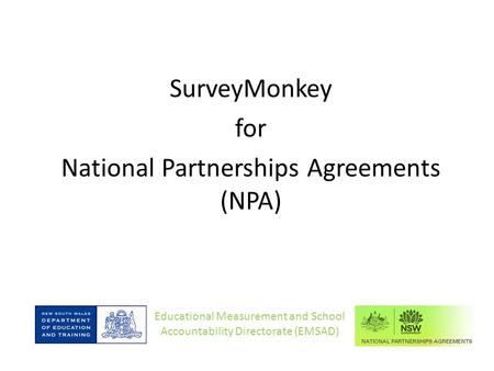 SurveyMonkey for National Partnerships Agreements (NPA) Educational Measurement and School Accountability Directorate (EMSAD)