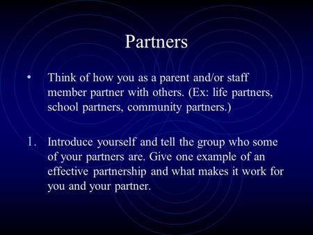 Partners Think of how you as a parent and/or staff member partner with others. (Ex: life partners, school partners, community partners.) 1. Introduce yourself.