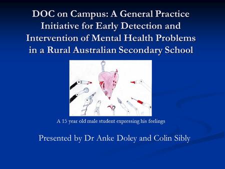 DOC on Campus: A General Practice Initiative for Early Detection and Intervention of Mental Health Problems in a Rural Australian Secondary School Presented.