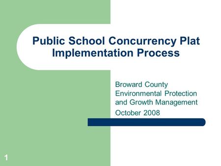 Public School Concurrency Plat Implementation Process Broward County Environmental Protection and Growth Management October 2008 1.