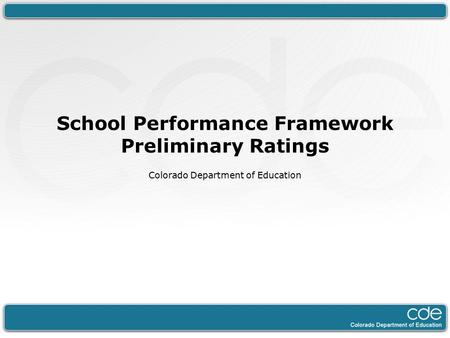 School Performance Framework Preliminary Ratings Colorado Department of Education.