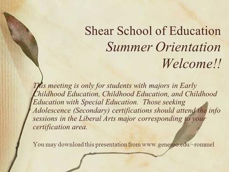 Shear School of Education Summer Orientation Welcome!! This meeting is only for students with majors in Early Childhood Education, Childhood Education,