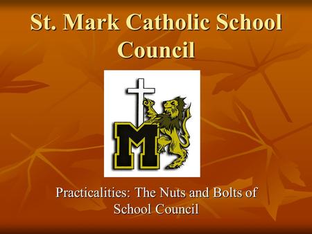 St. Mark Catholic School Council Practicalities: The Nuts and Bolts of School Council.