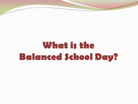 What is the Balanced School Day?. The Balanced School Day schedule breaks the instructional time into three - one hundred minute blocks, with two nutrition.