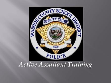 Active Assailant Training. Washoe County School District Police Department Deputy Chief Jason Trevino Sergeant Ray Price 775-348-0299.