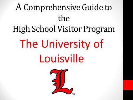 A Comprehensive Guide to the High School Visitor Program The University of Louisville.