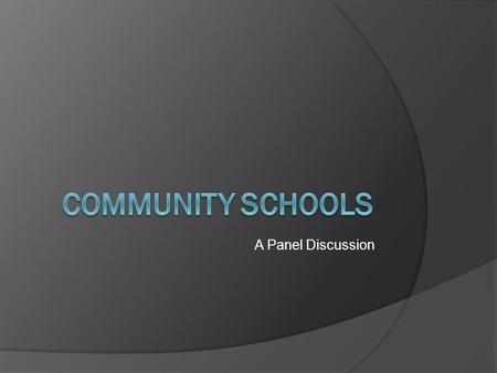 A Panel Discussion. What is a community school? A community school is both a place and a set of partnerships between the school and other community resources.