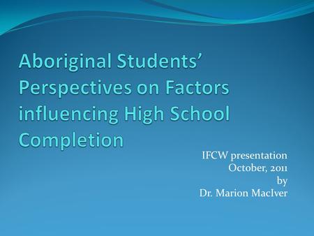 IFCW presentation October, 2011 by Dr. Marion MacIver.
