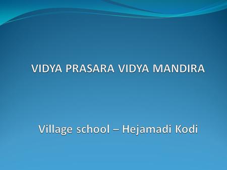 VIDYA PRASARA VIDYA MANDIRA Village school – Hejamadi Kodi