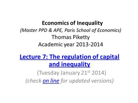 Economics of Inequality (Master PPD & APE, Paris School of Economics) Thomas Piketty Academic year 2013-2014 Lecture 7: The regulation of capital and inequality.