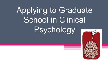 Applying to Graduate School in Clinical Psychology.
