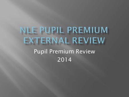 Pupil Premium Review 2014.  Format of the day  Additional information  Questions asked  Report findings  Future cctions.